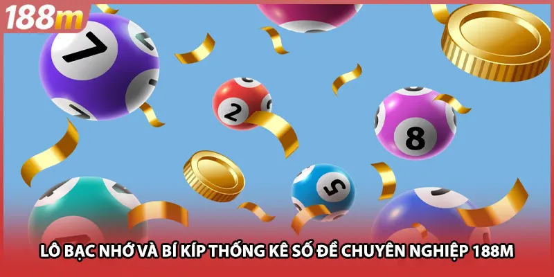 Lô Bạc Nhớ Và Bí Kíp Thống Kê Số Đề Chuyên Nghiệp TẠI 188M